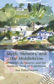 Myth, Memory and the Middlebrow libro in lingua di Habermann Ina