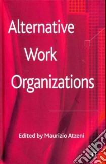 Alternative Work Organizations libro in lingua di Atzeni Maurizio (EDT), Arthur Len (CON), Etxagibel Joseba Azkarraga (CON), Cheney George (CON), Ghielmi Martino (CON)