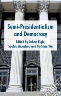Semi-presidentialism and Democracy libro in lingua di Elgie Robert (EDT), Moestrup Sophia (EDT), Wu Yu-Shan (EDT)
