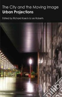 The City and the Moving Image libro in lingua di Koeck Richard (EDT), Roberts Les (EDT)