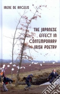 The Japanese Effect in Contemporary Irish Poetry libro in lingua di De Angelis Irene
