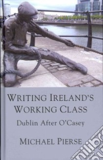 Writing Ireland's Working Class libro in lingua di Pierse Michael