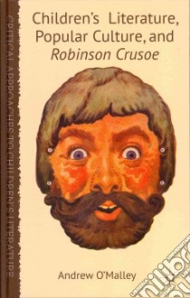 Children's Literature, Popular Culture and Robinson Crusoe libro in lingua di O'Malley Andrew
