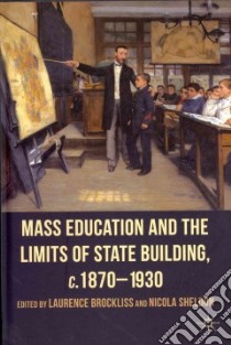Mass Education and the Limits of State Building, C.1870-1930 libro in lingua di Brockliss Laurence (EDT), Sheldon Nicola (EDT)