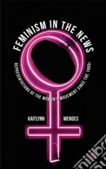 Feminism in the News libro in lingua di Mendes Kaitlynn
