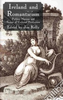 Ireland and Romanticism libro in lingua di Kelly Jim (EDT)