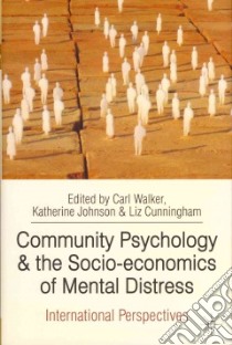 Community Psychology and the Socio-Economics of Mental Distress libro in lingua di Walker Carl (EDT), Johnson Katherine (EDT), Cunningham Liz (EDT)