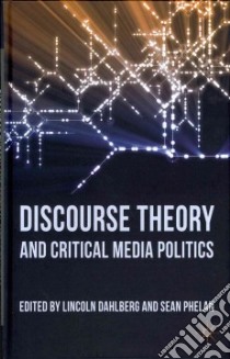 Discourse Theory and Critical Media Politics libro in lingua di Dahlberg Lincoln (EDT), Phelan Sean (EDT)
