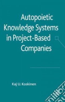 Autopoietic Knowledge Systems in Project-based Companies libro in lingua di Koskinen Kaj U.