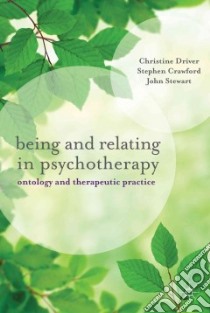 Being and Relating in Psychotherapy libro in lingua di Driver Christine (EDT), Crawford Stephen (EDT), Stewart John (EDT)