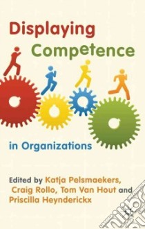 Displaying Competence in Organizations libro in lingua di Pelsmaekers Katja (EDT), Rollo Craig (EDT), Van Hout Tom (EDT), Heynderickx Priscilla (EDT)