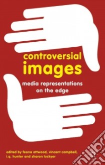 Controversial Images libro in lingua di Attwood Feona (EDT), Campbell Vincent (EDT), Hunter I. Q. (EDT), Lockyer Sharon (EDT)