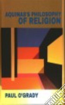 Aquinas's Philosophy of Religion libro in lingua di O'Grady Paul