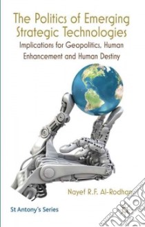 The Politics of Emerging Strategic Technologies libro in lingua di Al-rodhan Nayef R. F.