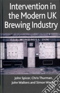 Intervention in the Modern Uk Brewing Industry libro in lingua di Spicer John, Thurman Chris, Walters John, Ward Simon