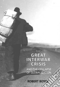 The Great Interwar Crisis and the Collapse of Globalization libro in lingua di Boyce Robert