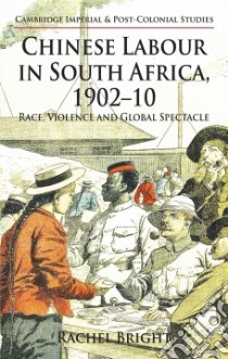 Chinese Labour in South Africa, 1902-10 libro in lingua di Bright Rachel K.