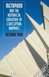 Metaphor and the Historical Evolution of Conceptual Mapping libro in lingua di Trim Richard