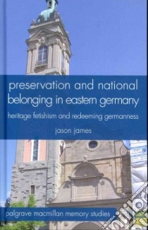 Preservation and National Belonging in Eastern Germany libro in lingua di James Jason
