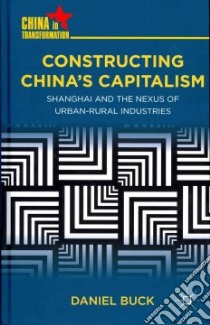 Constructing China's Capitalism libro in lingua di Buck Daniel