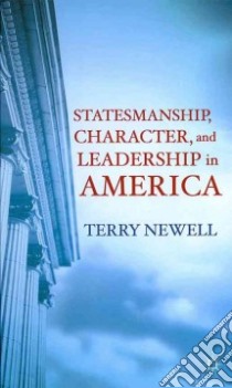 Statesmanship, Character, and Leadership in America libro in lingua di Newell Terry