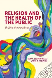 Religion and the Health of the Public libro in lingua di Gunderson Gary R., Cochrane James R.