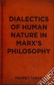 Dialectics of Human Nature in Marx's Philosophy libro in lingua di Tabak Mehmet