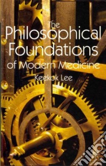The Philosophical Foundations of Modern Medicine libro in lingua di Lee Keekok