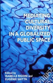 Mediating Cultural Diversity in a Globalized Public Space libro in lingua di Rigoni Isabelle (EDT), Saitta Eugenie (EDT)