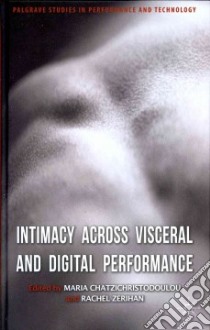 Intimacy Across Visceral and Digital Performance libro in lingua di Chatzichristodoulou Maria (EDT), Zerihan Rachel (EDT)