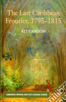 The Last Caribbean Frontier, 1795-1815 libro in lingua di Candlin Kit