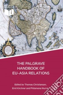 The Palgrave Handbook of EU-Asia Relations libro in lingua di Christiansen Thomas (EDT), Kirchner Emil (EDT), Murray Philomena (EDT)