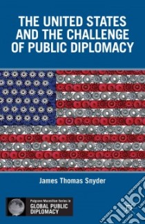The United States and the Challenge of Public Diplomacy libro in lingua di Snyder James Thomas
