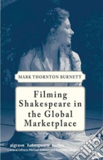 Filming Shakespeare in the Global Marketplace libro in lingua di Burnett Mark Thornton