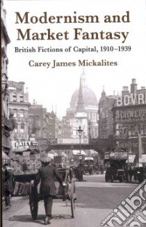 Modernism and Market Fantasy libro in lingua di Mickalites Carey James