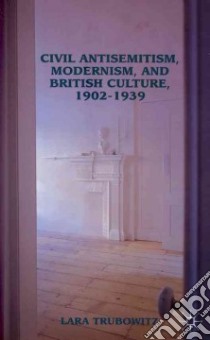 Civil Antisemitism, Modernism, and British Culture, 1902-1939 libro in lingua di Trubowitz Lara