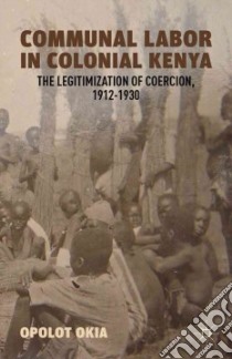 Communal Labor in Colonial Kenya libro in lingua di Okia Opolot