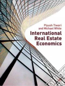 International Real Estate Economics libro in lingua di Tiwari Piyush, White Michael