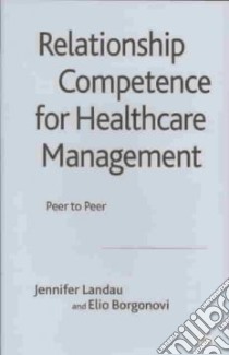 Relationship Competence for Healthcare Management libro in lingua di Landau Jennifer, Borgonovi Elio
