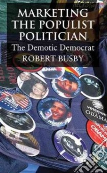 Marketing the Populist Politician libro in lingua di Busby Robert