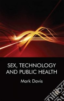 Sex, Technology and Public Health libro in lingua di Davis Mark