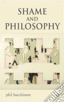 Shame and Philosophy libro in lingua di Hutchinson Phil