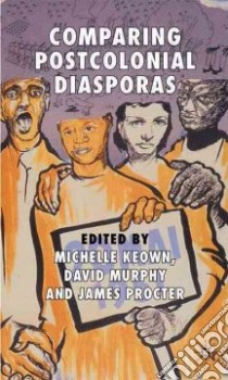 Comparing Postcolonial Diasporas libro in lingua di Keown Michelle (EDT), Murphy David (EDT), Procter James (EDT)