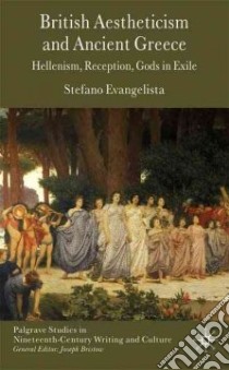 British Aestheticism and Ancient Greece libro in lingua di Evangelista Stefano