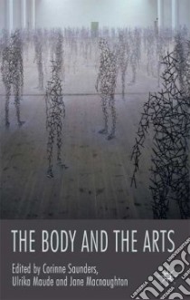 The Body and the Arts libro in lingua di Saunders Corinne J. (EDT), Maude Ulrika (EDT), Macnaughton Jane (EDT)