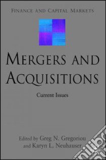 Mergers and Acquisitions libro in lingua di Gregoriou Greg N., Neuhauser Karyn L.