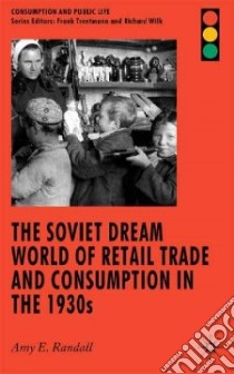 The Soviet Dream World of Retail Trade and Consumption in the 1930s libro in lingua di Randall Amy E.