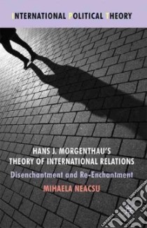 Hans J. Morgenthau's Theory of International Relations libro in lingua di Neacsu Mihaela