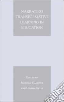Narrating Transformative Learning in Education libro in lingua di Gardner Morgan (EDT), Kelly Ursula A.
