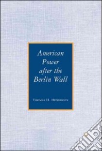 American Power After the Berlin Wall libro in lingua di Henriksen Thomas H.